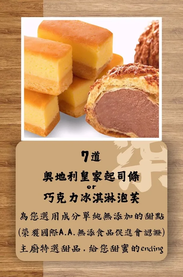 附餐第7道甜點：奧地利皇家起司條或巧克力冰淇淋泡芙，國際A.A.無添加認證